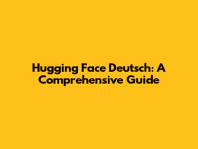 Hugging Face Deutsch: A Comprehensive Guide