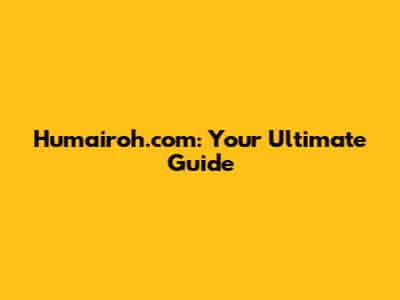 Humairoh.com: Your Ultimate Guide