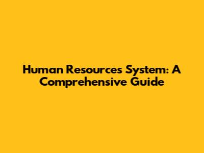 Human Resources System: A Comprehensive Guide