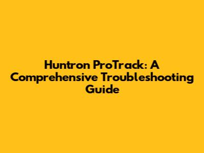 Huntron ProTrack: A Comprehensive Troubleshooting Guide