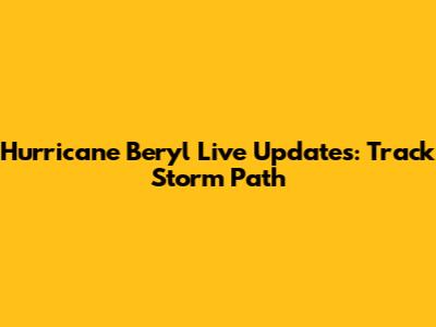Hurricane Beryl Live Updates: Track Storm Path