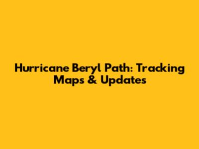 Hurricane Beryl Path: Tracking Maps & Updates