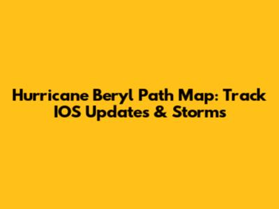 Hurricane Beryl Path Map: Track IOS Updates & Storms