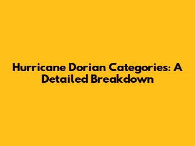 Hurricane Dorian Categories: A Detailed Breakdown