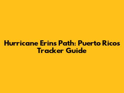 Hurricane Erin's Path: Puerto Rico's Tracker Guide