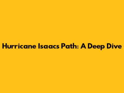 Hurricane Isaac's Path: A Deep Dive