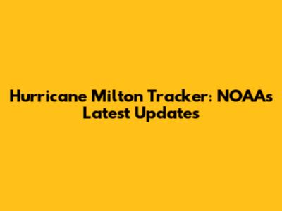 Hurricane Milton Tracker: NOAA's Latest Updates