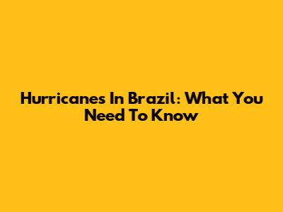 Hurricanes In Brazil: What You Need To Know
