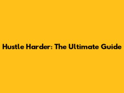 Hustle Harder: The Ultimate Guide