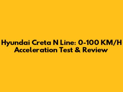 Hyundai Creta N Line: 0-100 KM/H Acceleration Test & Review
