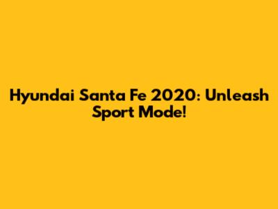 Hyundai Santa Fe 2020: Unleash Sport Mode!