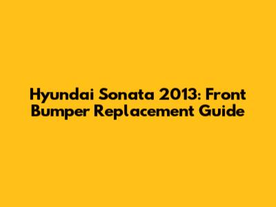 Hyundai Sonata 2013: Front Bumper Replacement Guide