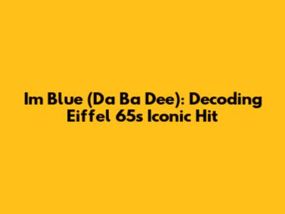 I'm Blue (Da Ba Dee): Decoding Eiffel 65's Iconic Hit