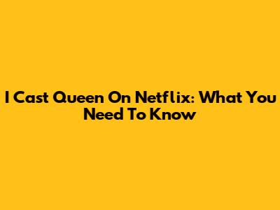 I Cast Queen On Netflix: What You Need To Know