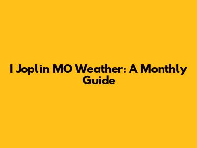 I Joplin MO Weather: A Monthly Guide