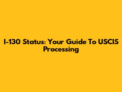 I-130 Status: Your Guide To USCIS Processing