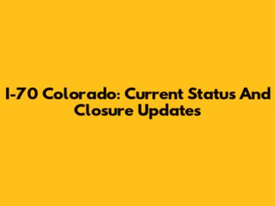 I-70 Colorado: Current Status And Closure Updates