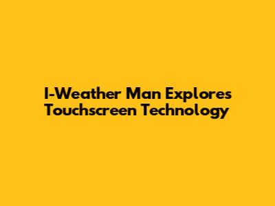 I-Weather Man Explores Touchscreen Technology