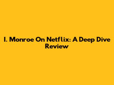 I. Monroe On Netflix: A Deep Dive Review