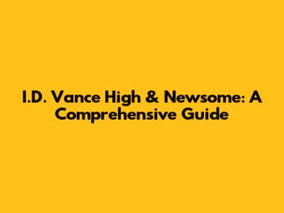 I.D. Vance High & Newsome: A Comprehensive Guide