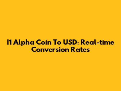 I1 Alpha Coin To USD: Real-time Conversion Rates