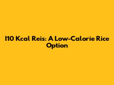 I10 Kcal Reis: A Low-Calorie Rice Option