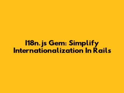 I18n.js Gem: Simplify Internationalization In Rails