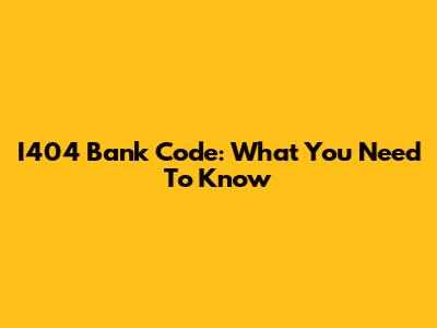 I404 Bank Code: What You Need To Know