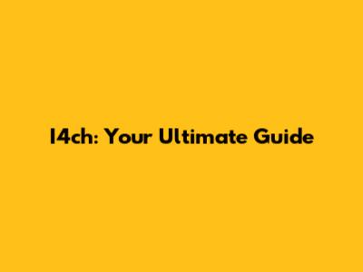 I4ch: Your Ultimate Guide