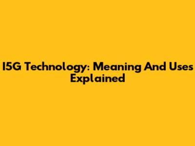 I5G Technology: Meaning And Uses Explained