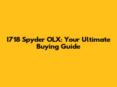 I718 Spyder OLX: Your Ultimate Buying Guide