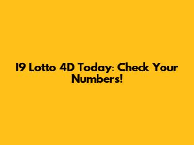 I9 Lotto 4D Today: Check Your Numbers!