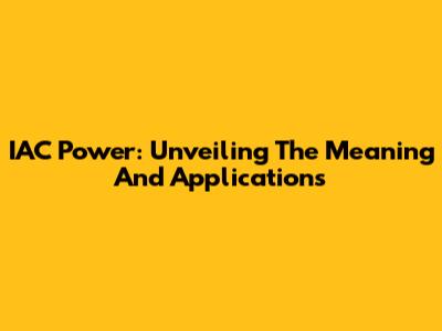 IAC Power: Unveiling The Meaning And Applications