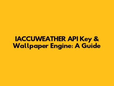 IACCUWEATHER API Key & Wallpaper Engine: A Guide