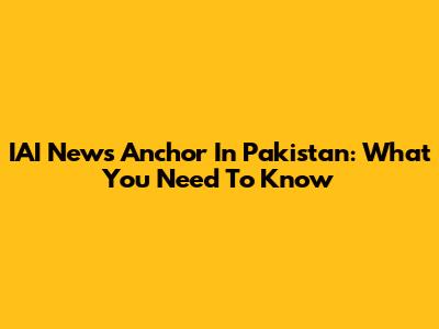 IAI News Anchor In Pakistan: What You Need To Know