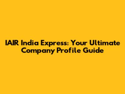 IAIR India Express: Your Ultimate Company Profile Guide