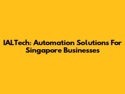 IALTech: Automation Solutions For Singapore Businesses