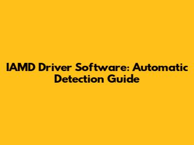 IAMD Driver Software: Automatic Detection Guide