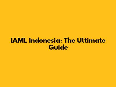 IAML Indonesia: The Ultimate Guide