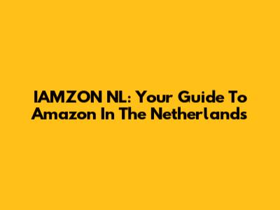 IAMZON NL: Your Guide To Amazon In The Netherlands