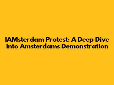 IAMsterdam Protest: A Deep Dive Into Amsterdam's Demonstration