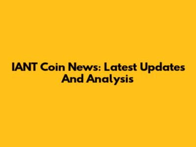 IANT Coin News: Latest Updates And Analysis