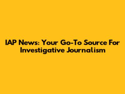 IAP News: Your Go-To Source For Investigative Journalism