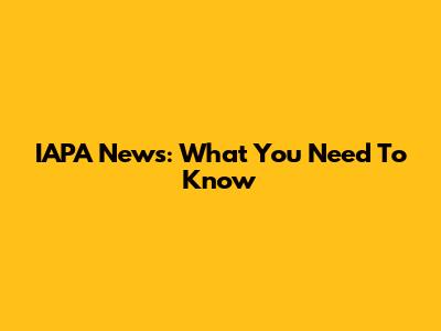 IAPA News: What You Need To Know