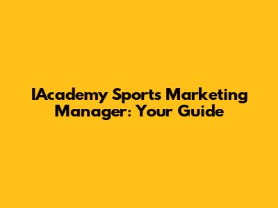 IAcademy Sports Marketing Manager: Your Guide