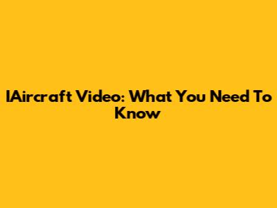 IAircraft Video: What You Need To Know