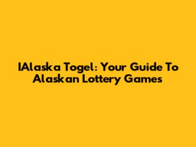 IAlaska Togel: Your Guide To Alaskan Lottery Games