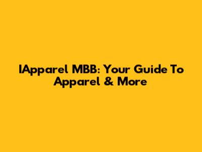 IApparel MBB: Your Guide To Apparel & More