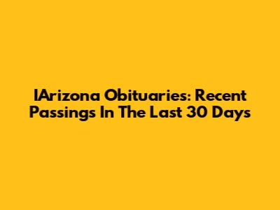 IArizona Obituaries: Recent Passings In The Last 30 Days