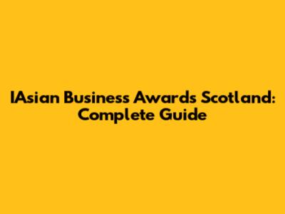 IAsian Business Awards Scotland: Complete Guide